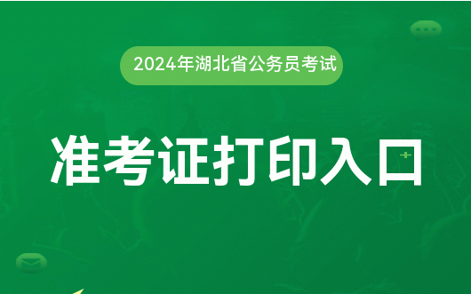 2024 年湖北公务员考试准考证打印入口已开通，快来打印