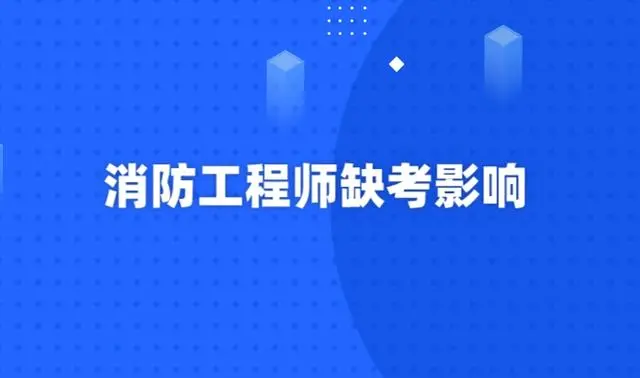 缺考注册消防工程师_注册消防工程师缺考怎么处理_消防工程师没注册多久失效