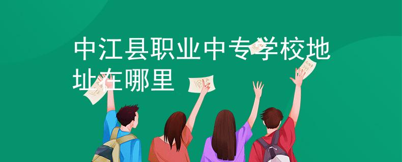 中江县职业中专学校地址在哪里