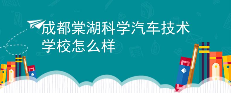 成都棠湖科学汽车技术学校怎么样