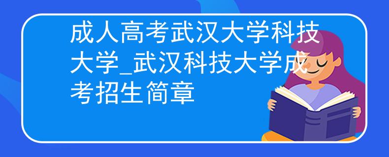 成人高考武汉大学科技大学_武汉科技大学成考招生简章 成人高考武汉大学科技大学_武汉科技大学成考招生简章