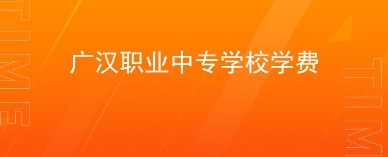 广汉职业中专学校学费