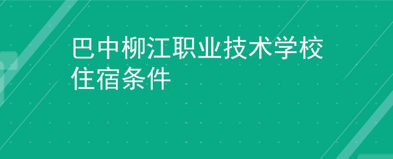 巴中柳江职业技术学校住宿条件