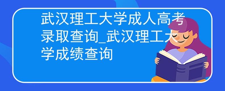 武汉理工大学成人高考录取查询_武汉理工大学成绩查询