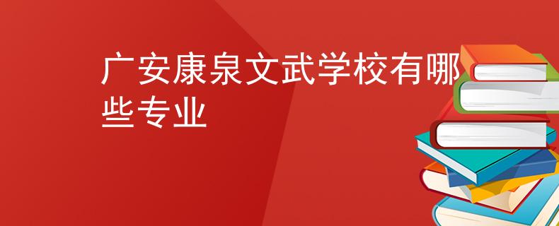 广安康泉文武学校有哪些专业