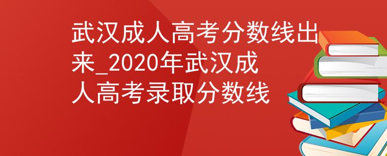 武汉成人高考分数线出来_2020年武汉成人高考录取分数线