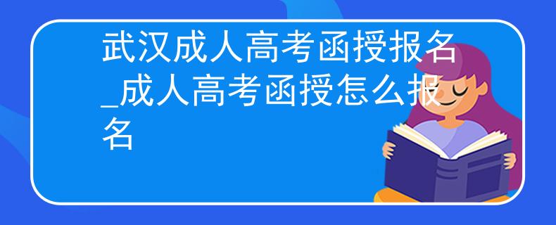 武汉成人高考函授报名_成人高考函授怎么报名