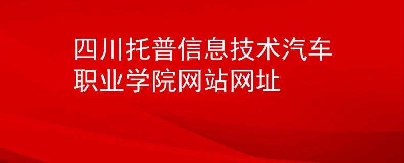四川托普信息技术汽车职业学院网站网址