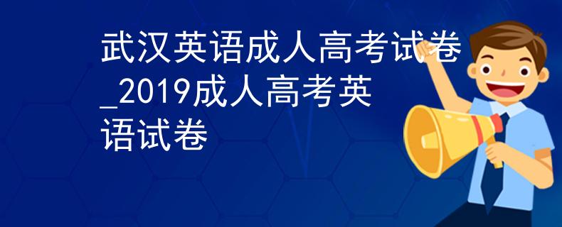 武汉英语成人高考试卷_2019成人高考英语试卷