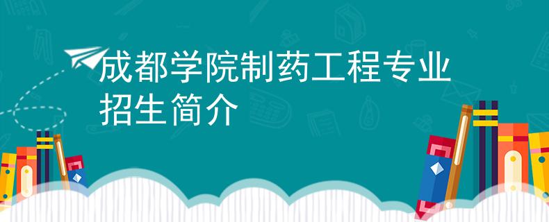 成都学院制药工程专业招生简介
