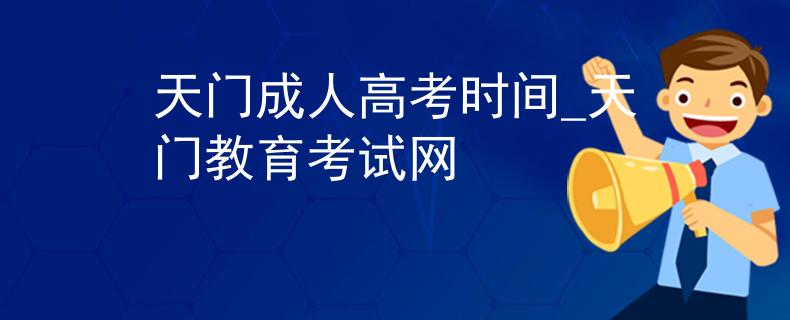 天门成人高考时间_天门教育考试网