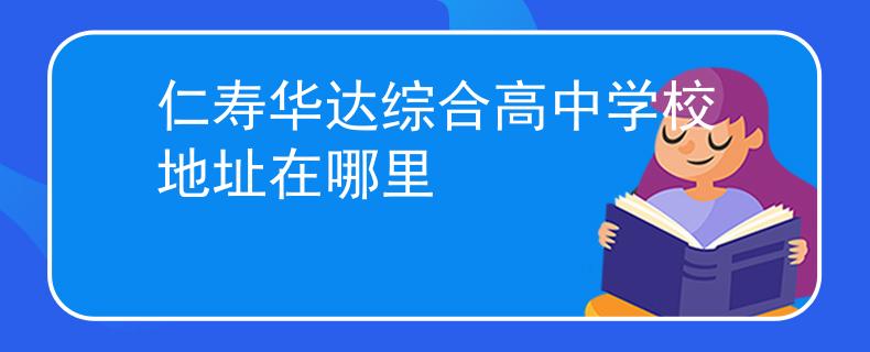 仁寿华达综合高中学校地址在哪里