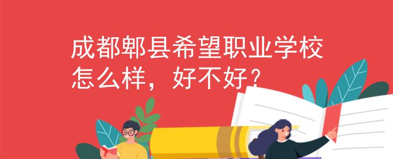 成都郫县希望职业学校怎么样，好不好？