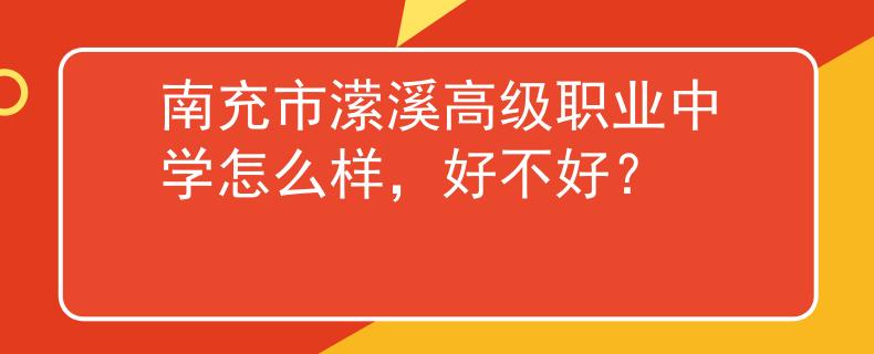 南充市潆溪高级职业中学怎么样，好不好？