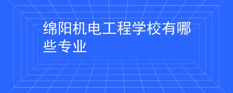 绵阳机电工程学校有哪些专业