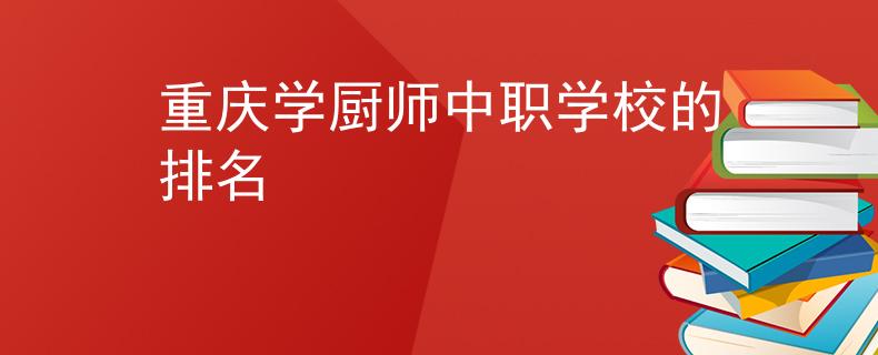 重庆学厨师中职学校的排名