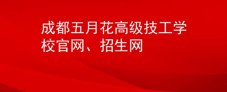 成都五月花高级技工学校官网、招生网