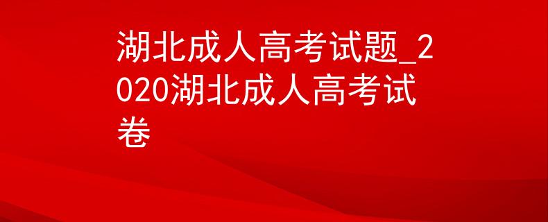 湖北成人高考试题_2020湖北成人高考试卷