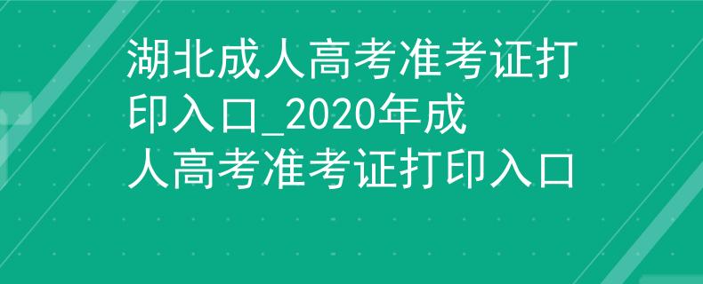 湖北成人高考准考证打印入口_2020年成人高考准考证打印入口