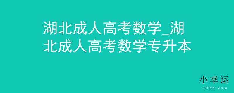 湖北成人高考数学_湖北成人高考数学专升本