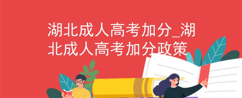 湖北成人高考加分_湖北成人高考加分政策