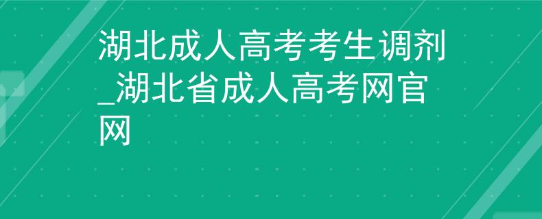 湖北成人高考考生调剂_湖北省成人高考网官网