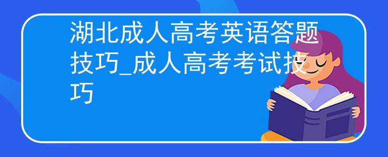 湖北成人高考英语答题技巧_成人高考考试技巧