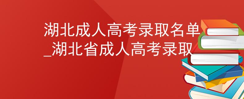 湖北成人高考录取名单_湖北省成人高考录取