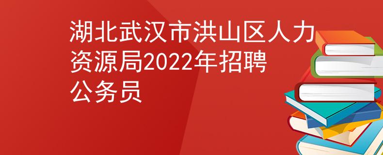湖北武汉市洪山区人力资源局2022年招聘公务员