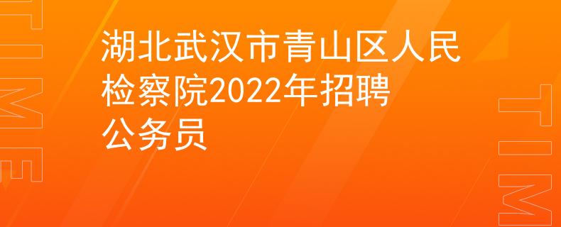 湖北武汉市青山区人民检察院2022年招聘公务员