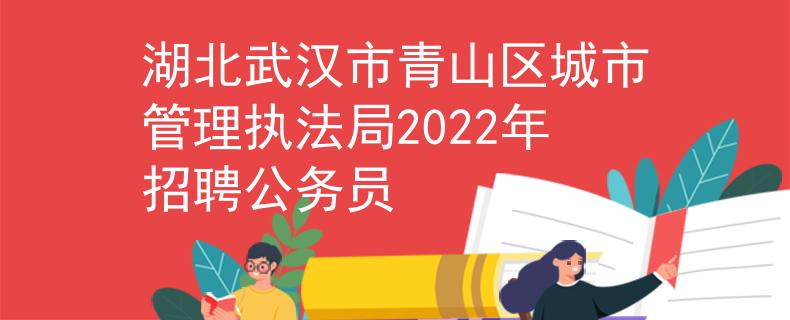 湖北武汉市青山区城市管理执法局2022年招聘公务员