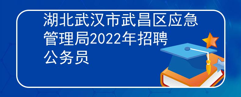 湖北武汉市武昌区应急管理局2022年招聘公务员