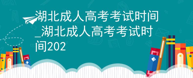 湖北成人高考考试时间_湖北成人高考考试时间202