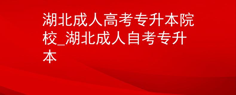 湖北成人高考专升本院校_湖北成人自考专升本