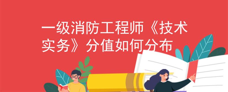 一级消防工程师《技术实务》分值如何分布