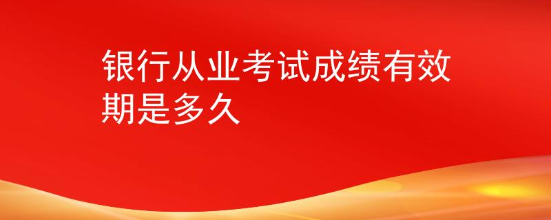 银行从业考试成绩有效期是多久