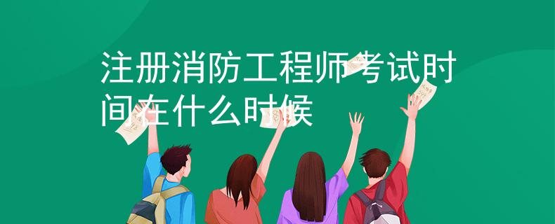 注册消防工程师考试时间在什么时候
