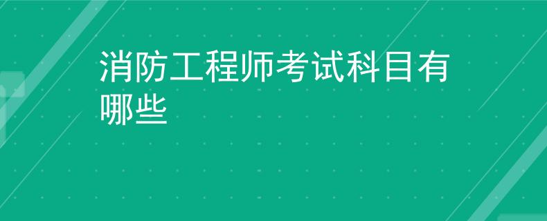 消防工程师考试科目有哪些