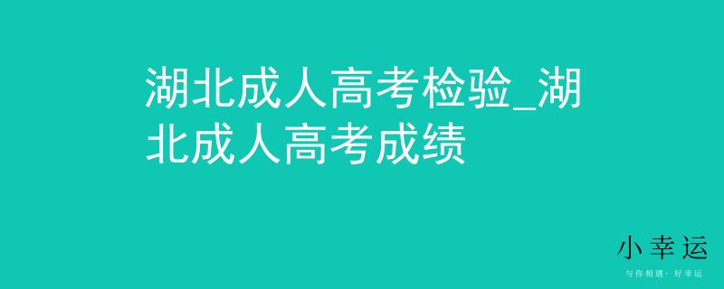 湖北成人高考检验_湖北成人高考成绩