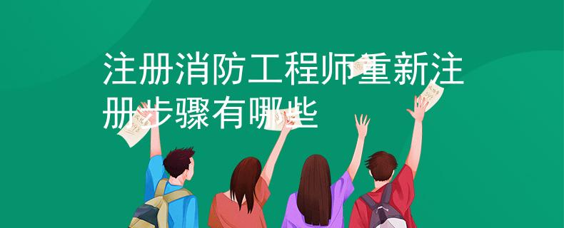 注册消防工程师重新注册步骤有哪些