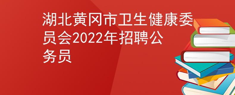 湖北黄冈市卫生健康委员会2022年招聘公务员