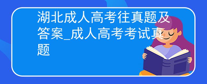 湖北成人高考往真题及答案_成人高考考试真题