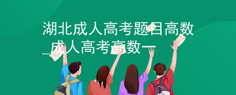 湖北成人高考题目高数_成人高考高数一