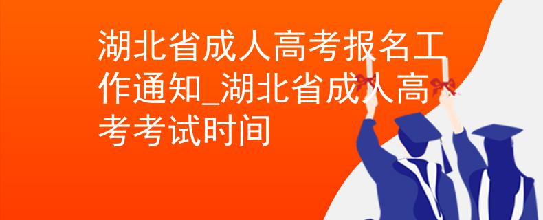 湖北省成人高考报名工作通知_湖北省成人高考考试时间