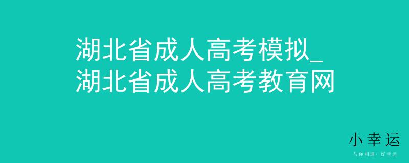 湖北省成人高考模拟_湖北省成人高考教育网