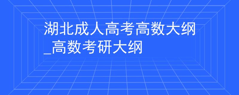 湖北成人高考高数大纲_高数考研大纲