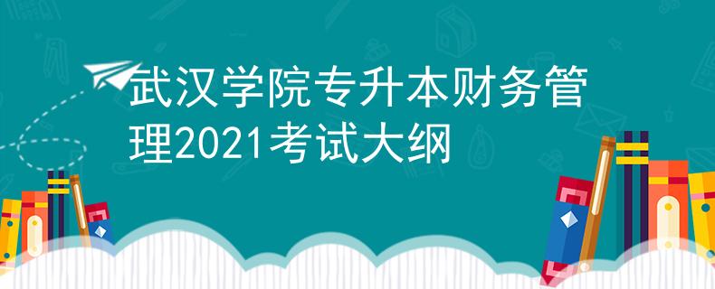 武汉学院专升本财务管理2021考试大纲
