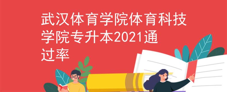 武汉体育学院体育科技学院专升本2021通过率