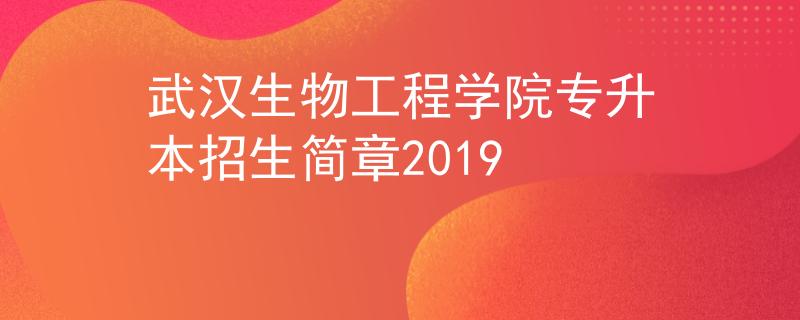 武汉生物工程学院专升本招生简章2019