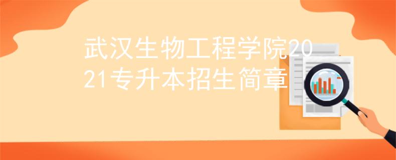 武汉生物工程学院2021专升本招生简章
